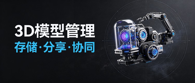 3D模型存储管理,企业网盘,3D模型在线预览,3D模型安全管控